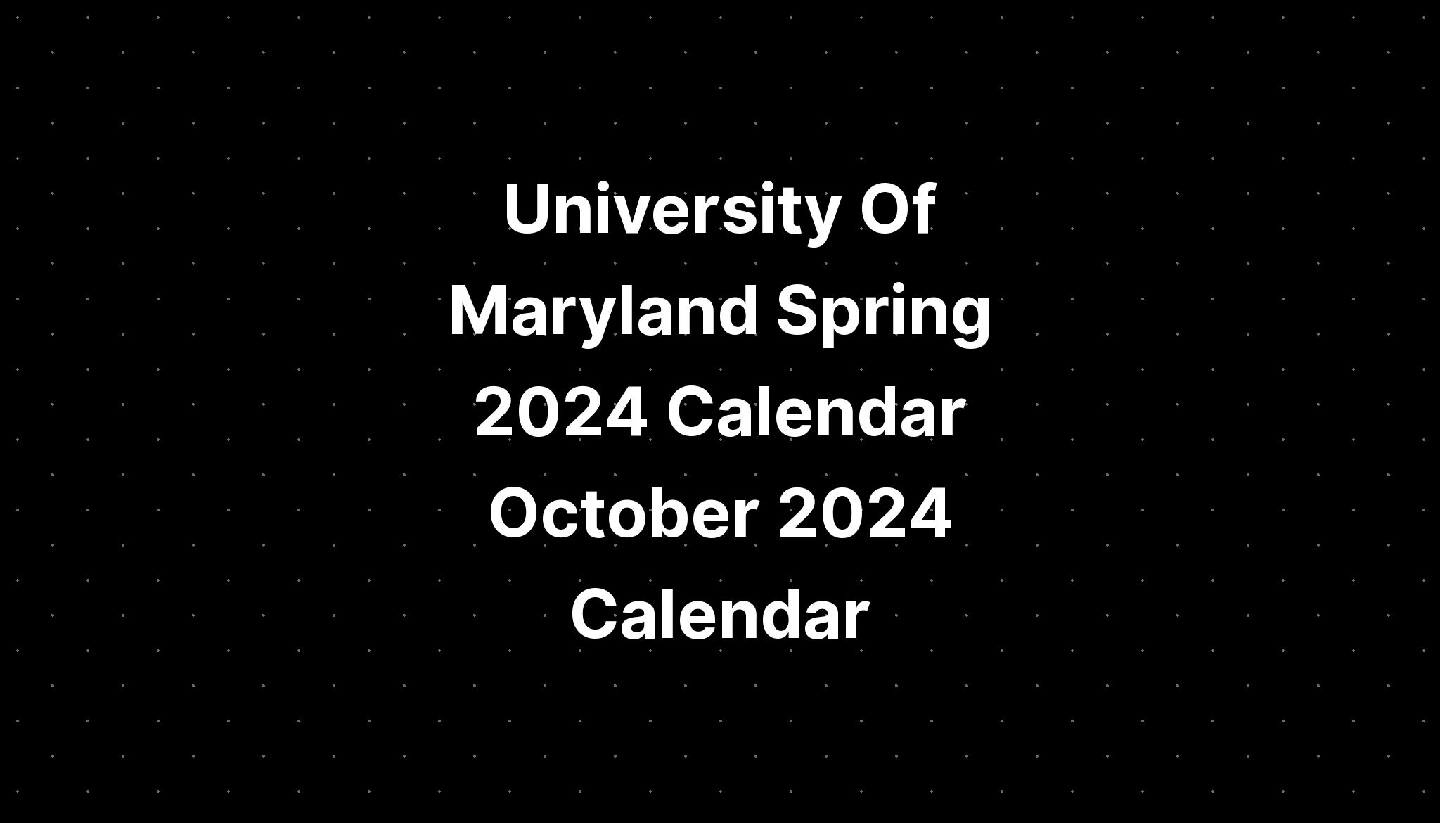 University Of Maryland Spring 2024 Calendar October 2024 Calendar